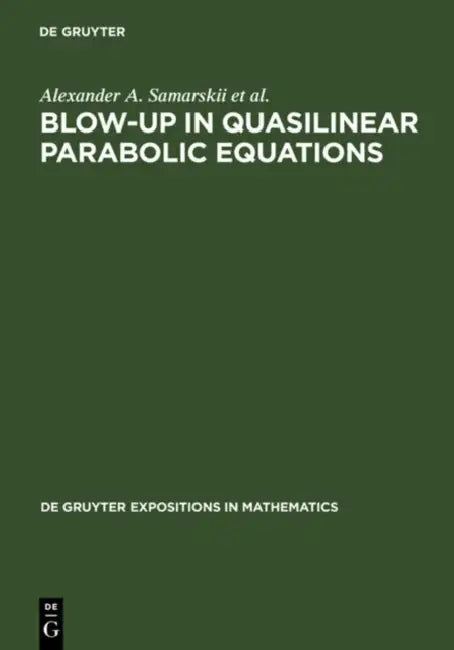 Blow-Up in Quasilinear Parabolic Equations by A. a. Samarskii, Victor A. Galaktionov, Sergey P. Kurdyumov