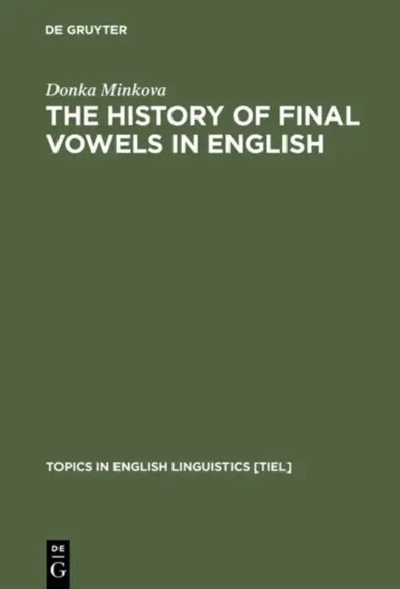 The History of Final Vowels in English: The Sound of Muting by Donka Minkova