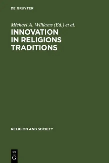 Innovation in Religions Traditions: Essays in the Interpretation of Religions Change by Michael A. Williams, Collett Cox, Martin Jaffee