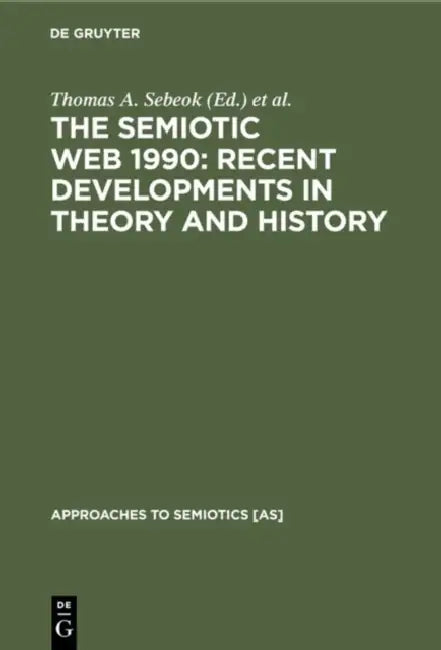 The Semiotic Web 1990: Recent Developments in Theory and History by Thomas A. Sebeok, Jean Umiker-Sebeok