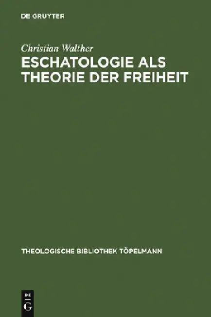 Eschatologie ALS Theorie Der Freiheit: Einführung in Neuzeitliche Gestalten Eschatologischen Denkens by Christian Walther
