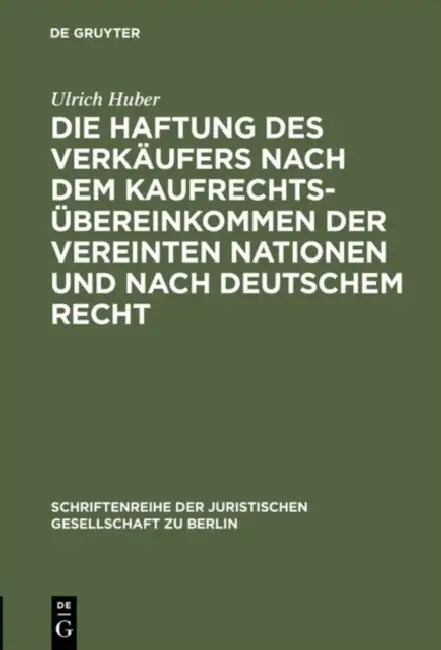 Die Haftung Des Verkäufers Nach Dem Kaufrechtsübereinkommen Der Vereinten Nationen Und Nach Deutschem Recht: Vortrag Gehalten VOR Der Juristischen Ges by Ulrich Huber