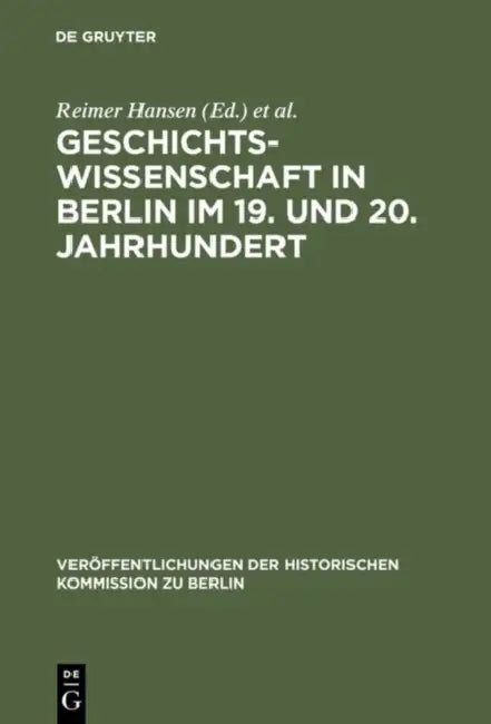Geschichtswissenschaft in Berlin Im 19. Und 20. Jahrhundert: Persönlichkeiten Und Institutionen by Reimer Hansen, Wolfgang Ribbe, Willi Paul Adams