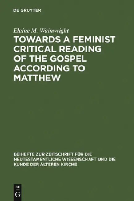 Towards a Feminist Critical Reading of the Gospel according to Matthew by Elaine M. Wainwright