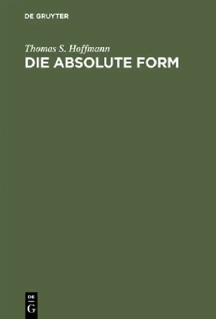 Die Absolute Form: Modalität, Individualität Und Das Prinzip Der Philosophie Nach Kant Und Hegel by Thomas S. Hoffmann