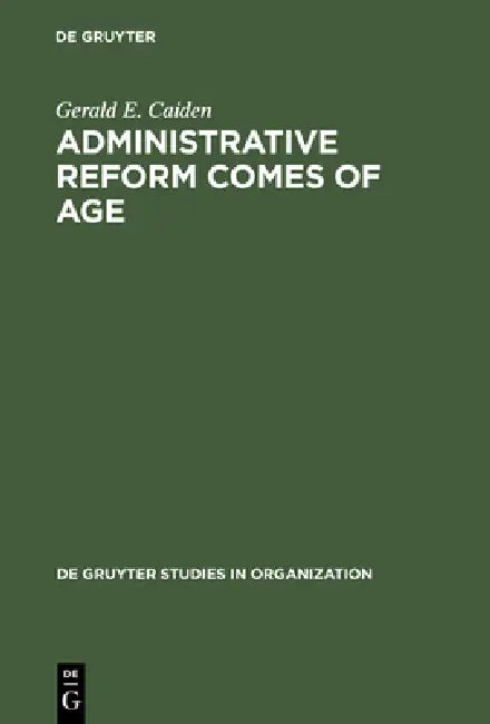Administrative Reform Comes of Age by Gerald E. Caiden