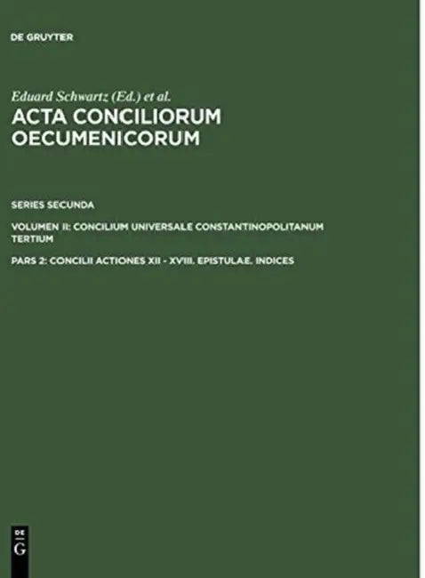 Concilii Actiones XII - XVIII. Epistulae. Indices by Eduard Schwartz, Johannes Straub