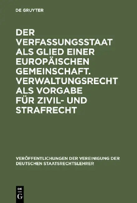Der Verfassungsstaat als Glied einer europäischen Gemeinschaft. Verwaltungsrecht als Vorgabe für Zivil- und Strafrecht by Helmut Steinberger, Eckart Klein, Daniel Thürer