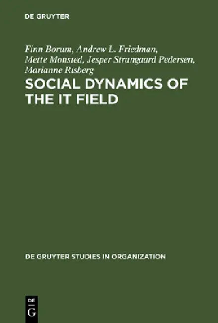 Social Dynamics of the It Field: The Case of Denmark by Finn Borum, Andrew L. Friedman, Mette Monsted