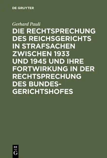 Die Rechtsprechung Des Reichsgerichts in Strafsachen Zwischen 1933 Und 1945 Und Ihre Fortwirkung in Der Rechtsprechung Des Bundesgerichtshofs by Gerhard Pauli