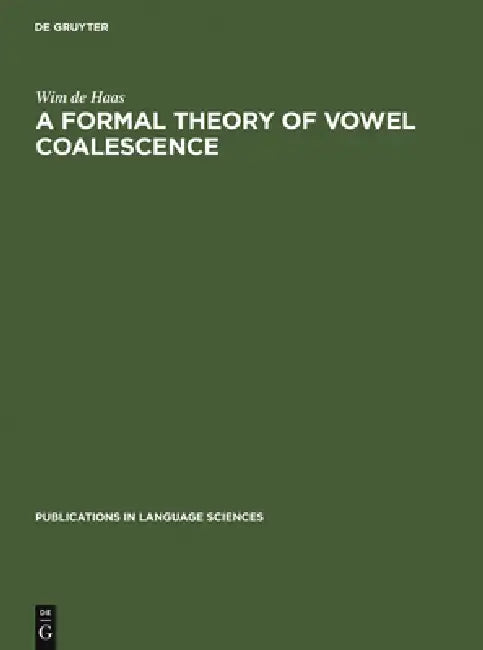 A Formal Theory of Vowel Coalescence: A Case Study of Ancient Greek by Wim De Haas