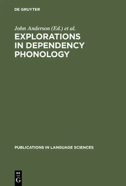 Explorations in Dependency Phonology by John Anderson