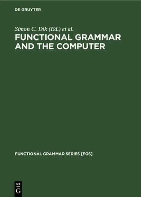 Functional Grammar and the Computer by Simon C. Dik