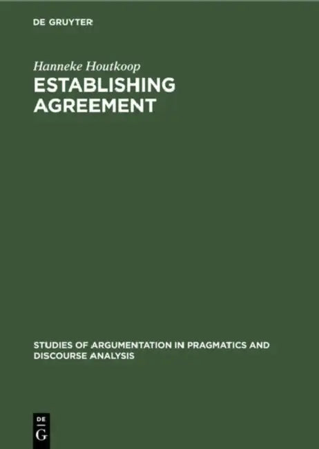 Establishing Agreement: An Analysis of Proposal-Acceptance Sequences by Hanneke Houtkoop
