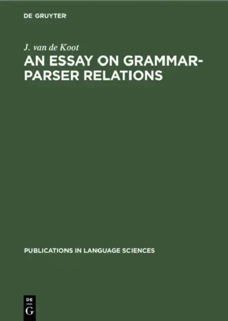 An Essay on Grammar-Parser Relations by J. Van De Koot