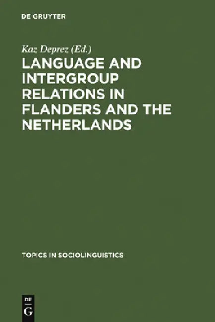 Language and Intergroup Relations in Flanders and the Netherlands by Kaz Deprez