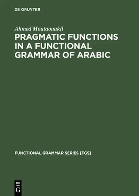 Pragmatic Functions in a Functional Grammar of Arabic by Ahmed Moutaouakil