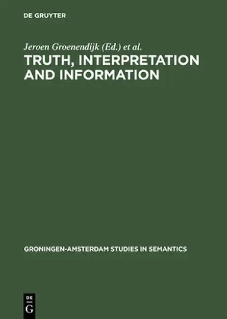 Truth, Interpretation and Information: Selected Papers from the Third Amsterdam Colloquium by Jeroen Groenendijk