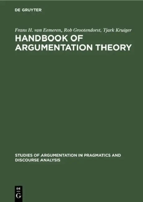 Handbook of Argumentation Theory: A Critical Survey of Classical Backgrounds and Modern Studies by Frans H. Van Eemeren, Rob Grootendorst, Tjark Kruiger