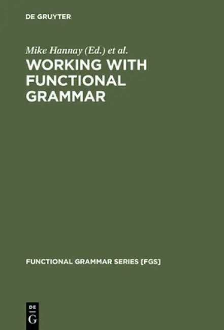 Working with Functional Grammar: Descriptive and Computational Applications by Mike Hannay