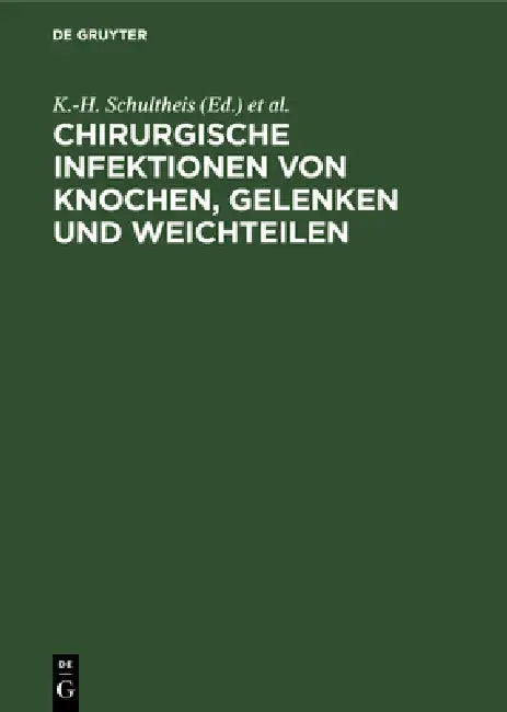 Chirurgische Infektionen Von Knochen, Gelenken Und Weichteilen by K. -H Schultheis, K. E. Rehm, H. Ecke