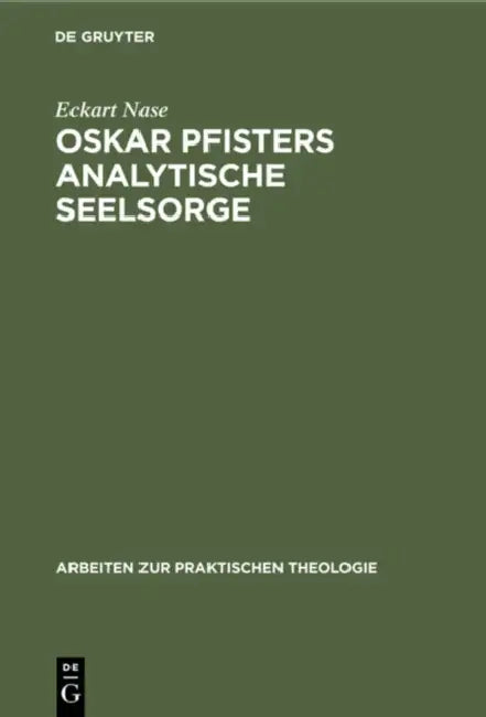 Oskar Pfisters Analytische Seelsorge: Theorie Und PRAXIS Des Ersten Pastoralpsychologen, Dargestellt an Zwei Fallstudien by Eckart Nase