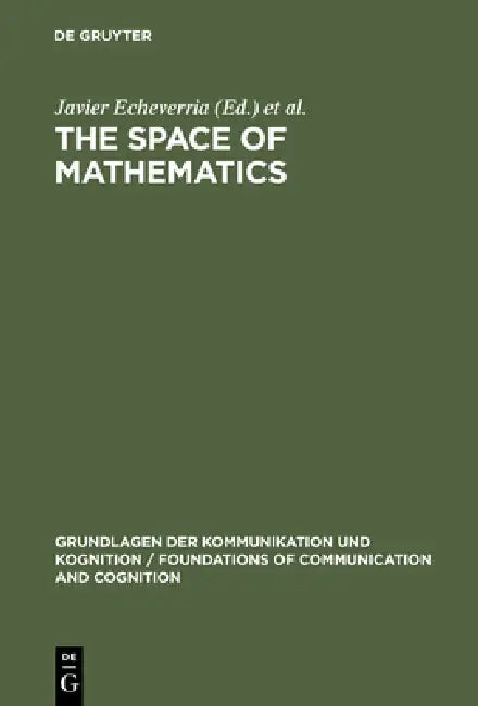 The Space of Mathematics by Javier Echeverria, Andoni Ibarra, Thomas Mormann