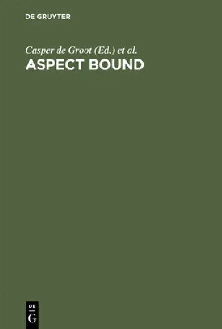 Aspect Bound: A Voyage Into the Realm of Germanic, Slavonic and Finno-Ugrian Aspectology by Casper De Groot, Hannu Tommola