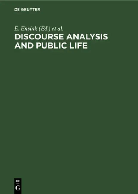 Discourse Analysis and Public Life: The Political Interview and Doctor-Patient Conversation. Papers from the Groningen Conference on Medical and Polit by E. Ensink, Arthur Van Essen, Ton Van Der Geest
