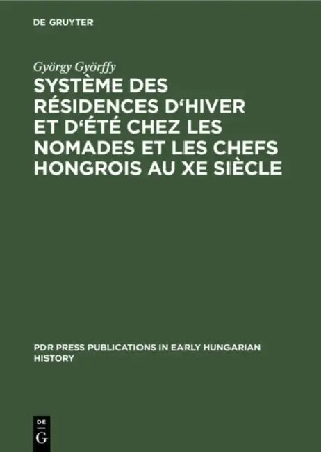 Système Des Résidences d'Hiver Et d'Été Chez Les Nomades Et Les Chefs Hongrois Au Xe Siècle by György Györffy