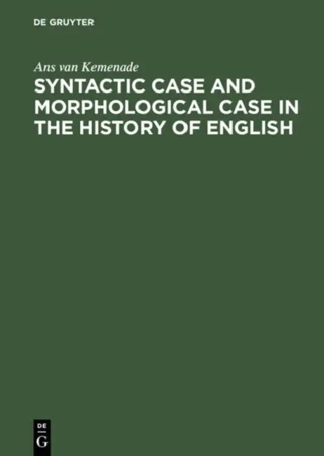 Syntactic Case and Morphological Case in the History of English by Ans Van Kemenade