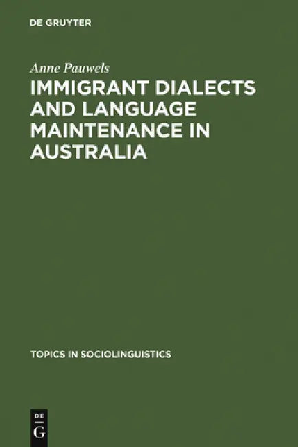 Immigrant Dialects and Language Maintenance in Australia: The Case of the Limburg and Swabian Dialects by Anne Pauwels