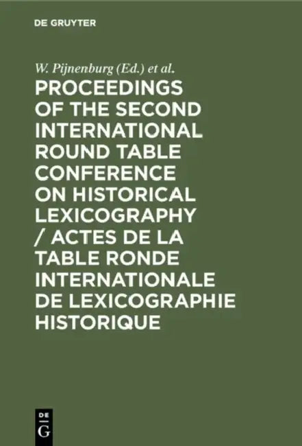 Proceedings of the Second International Round Table Conference on Historical Lexicography / Actes de la Table Ronde Internationale de Lexicographie Hi by W. Pijnenburg, F. De Tollenaere