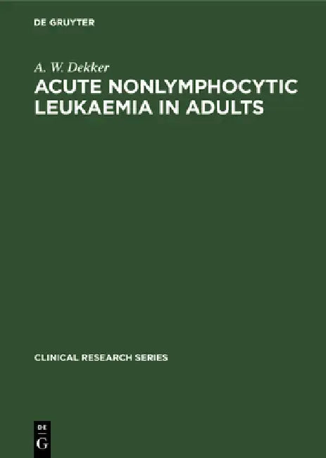 Acute Nonlymphocytic Leukaemia in Adults: Treatment and Infection Prevention by A. W. Dekker