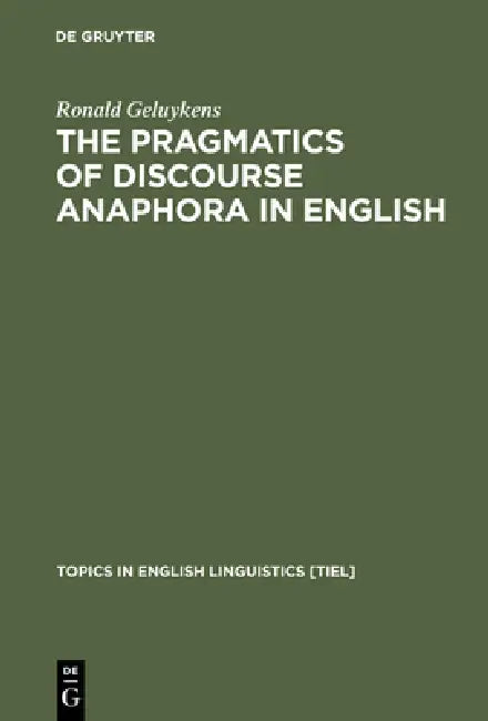 The Pragmatics of Discourse Anaphora in English by Ronald Geluykens
