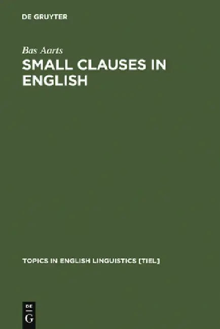 Small Clauses in English: The Nonverbal Types by Bas Aarts