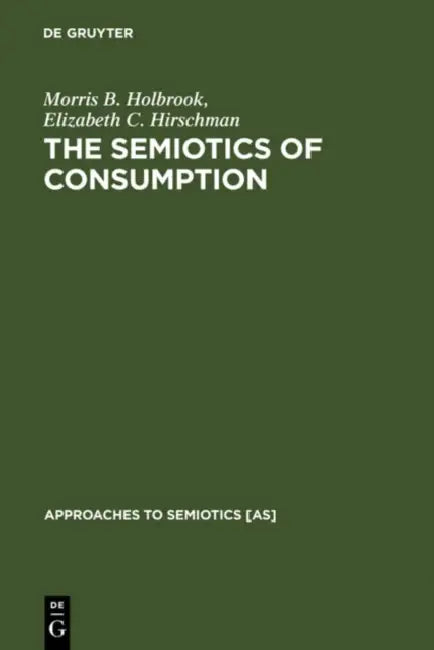 The Semiotics of Consumption by Morris B. Holbrook, Elizabeth C. Hirschman