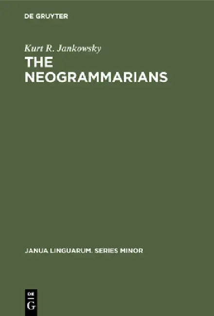 The Neogrammarians: A Re-Evaluation of Their Place in the Development of Linguistic Science by Kurt R. Jankowsky