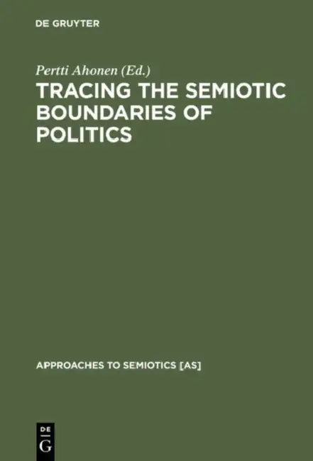 Tracing the Semiotic Boundaries of Politics by Pertti Ahonen