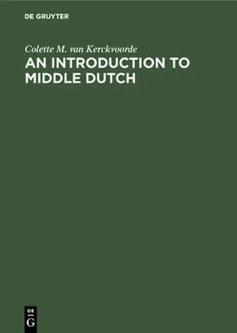 An Introduction to Middle Dutch by Colette Van Kerckvoorde