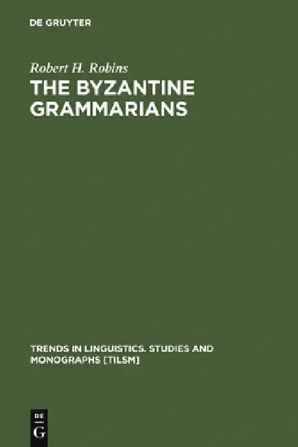 The Byzantine Grammarians by Robert H. Robins