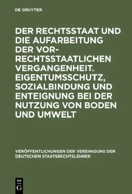 Der Rechtsstaat Und Die Aufarbeitung Der Vor-Rechtsstaatlichen Vergangenheit. Eigentumsschutz, Sozialbindung Und Enteignung Bei Der Nutzung Von Boden by Christian Starck, Wilfried Berg, Bodo Pieroth