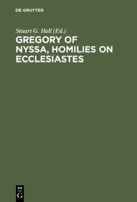 Gregory of Nyssa, Homilies on Ecclesiastes: An English Version with Supporting Studies. Proceedings of the Seventh International Colloquium on Gregory by Stuart G. Hall