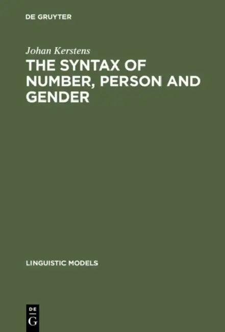 The Syntax of Number, Person and Gender: A Theory of Phi-Features by Johan Kerstens