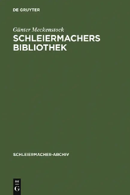 Schleiermachers Bibliothek: Bearbeitung Des Faksimilierten Rauchschen Auktionskatalogs Und Der Hauptbücher Des Verlages G. Reimer by Günter Meckenstock
