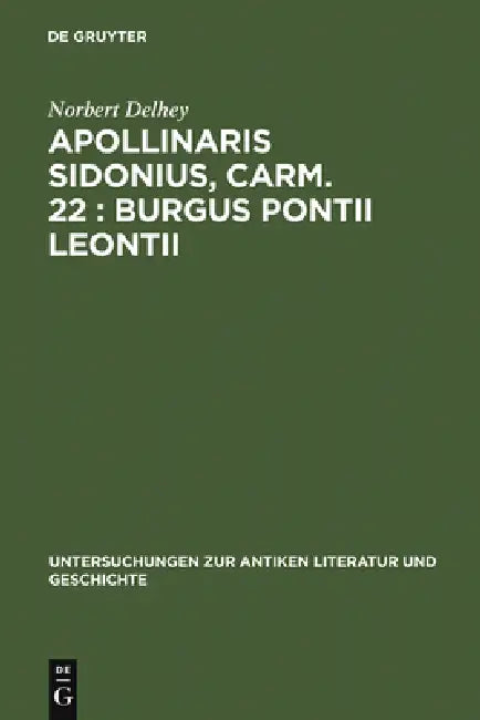 Apollinaris Sidonius, Carm. 22: Burgus Pontii Leontii: Einleitung, Text Und Kommentar by Norbert Delhey