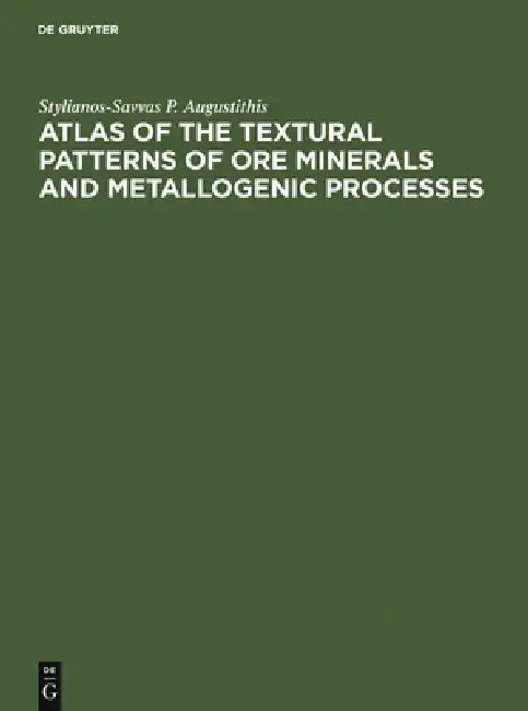 Atlas of the Textural Patterns of Ore Minerals and Metallogenic Processes by Stylianos Augustithis