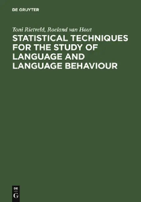 Statistical Techniques for the Study of Language and Language Behaviour by Toni Rietveld, Roeland Van Hout
