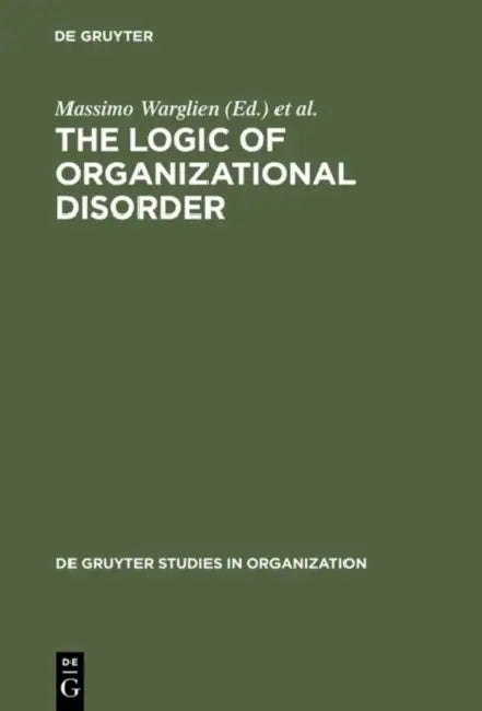 The Logic of Organizational Disorder by Massimo Warglien, Michael Masuch