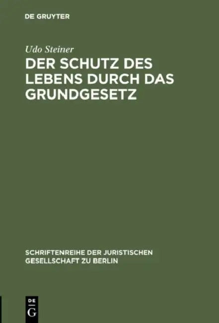 Der Schutz des Lebens durch das Grundgesetz by Udo Steiner